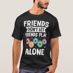Bingo Friends Don't Let Friends Play Bingo Alone T-Shirt