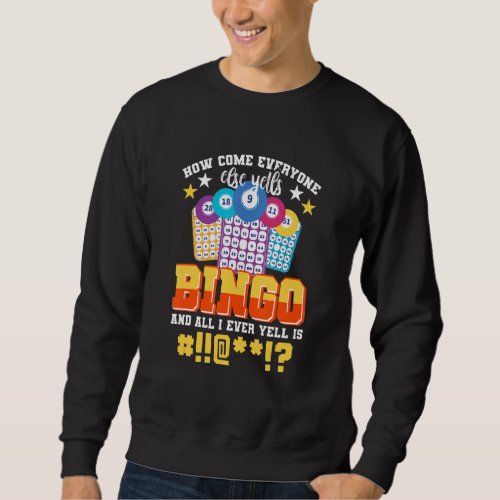 Bingo Game   How Comes Everyone Else Yells Bingo Sweatshirt