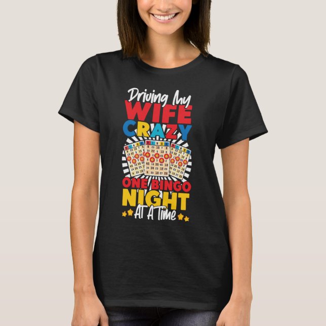 Bingo Player Husband Wife Driving My Wife Crazy On T-Shirt (Front)