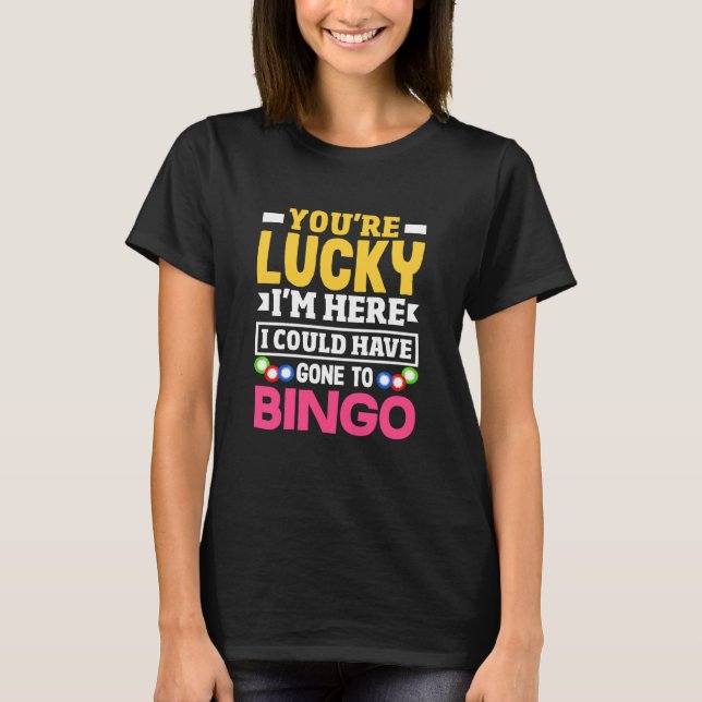 Bingo Player Youu2019re Lucky Iu2019m Here Could H T-Shirt (Front)