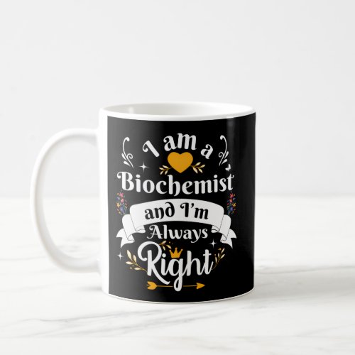 Biochemist Always Right For Biochemistry Science N Coffee Mug