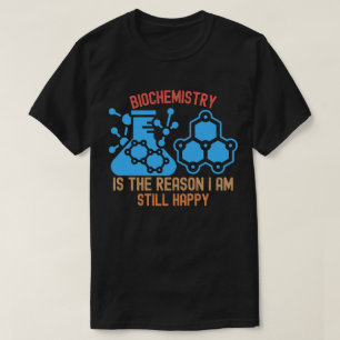 Biochemistry Is the Reason I Am Still Happy T-Shirt
