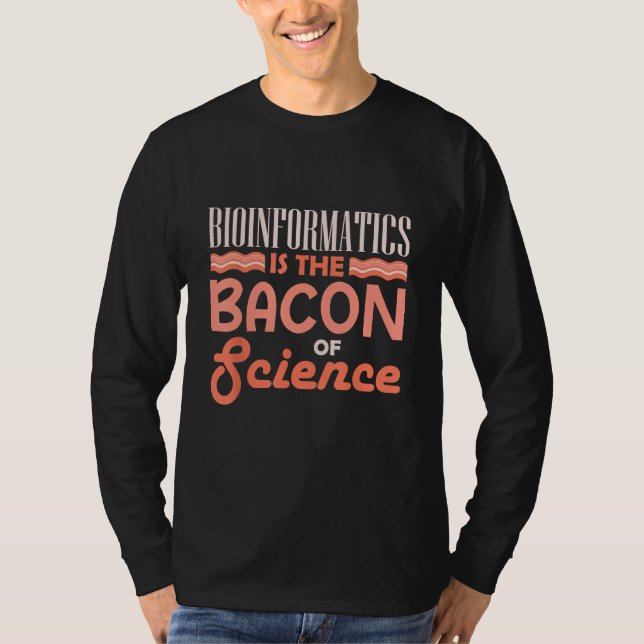 Bioinformatics Is The Bacon Of Science Bioinformat T-Shirt (Front)