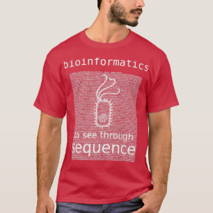 Bioinformatics To See Through Sequence bacteria E  T-Shirt