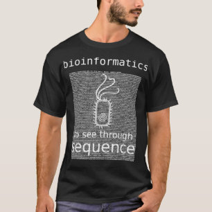 Bioinformatics To See Through Sequence bacteria E T-Shirt