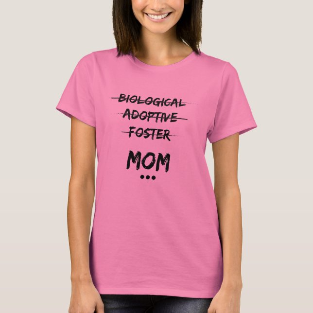 Biological, Adoptive, Foster...Mom T-Shirt (Front)