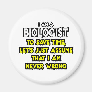 Biologist...Assume I Am Never Wrong Magnet
