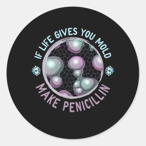 Biologist Life GIves You Mold Make Penicillin Scie Classic Round Sticker