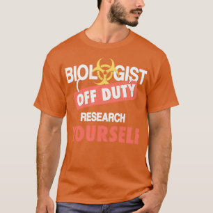 Biologist Off Duty Research Yourself Gift Funny Bi T-Shirt