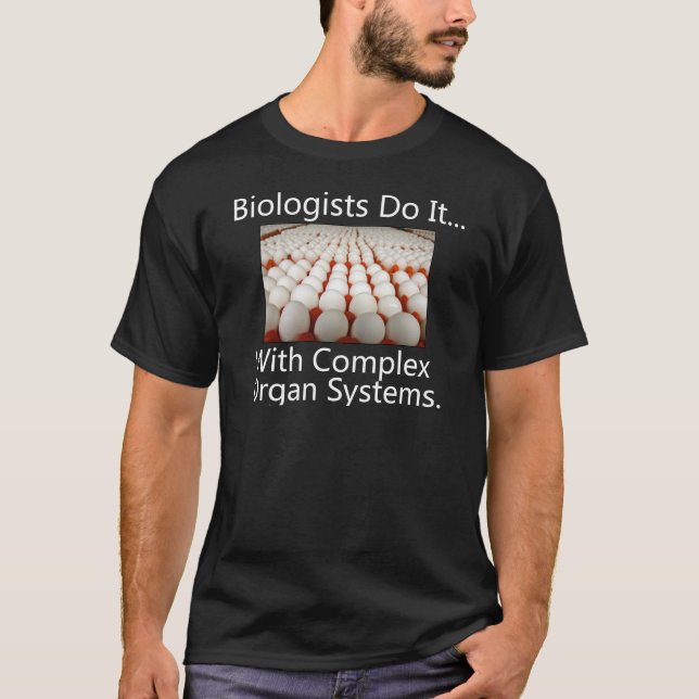 Biologists Do It... With Complex Organ Systems. T-Shirt (Front)