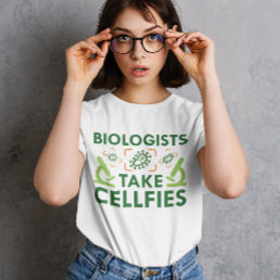 Biologists Take Cellfies T-Shirt