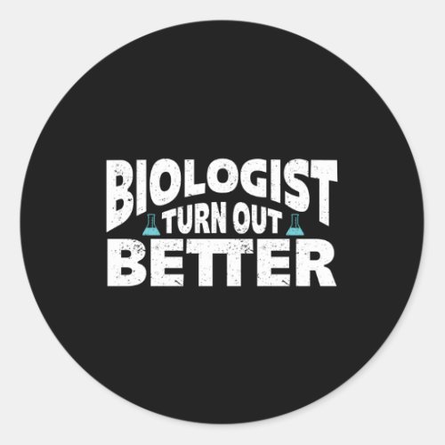 Biologists Turn Out Better Biologist Classic Round Sticker