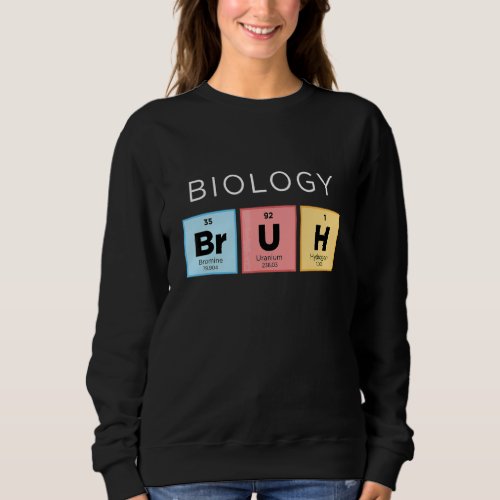 Biology Bruh  Periodic Table Of Elements Science 1 Sweatshirt