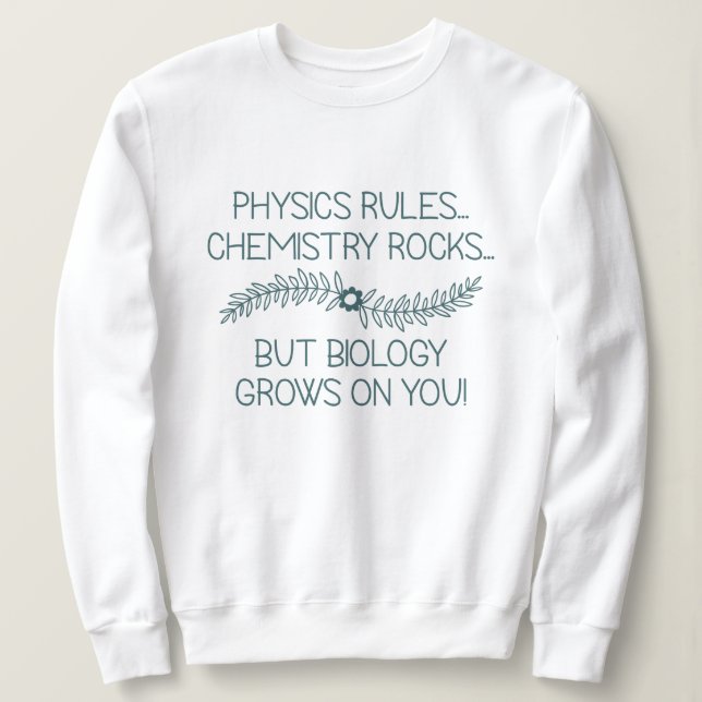 Biology Grows On You Sweatshirt (Design Front)