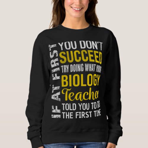 Biology Teacher If at First you dont Succeed Appr Sweatshirt