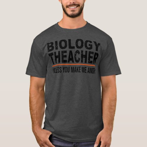 Biology Teacher Unless You Make Me Angry funny Bio T_Shirt