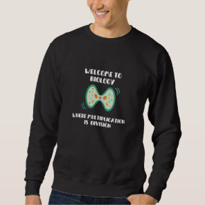 Biology Where Multiplication is Division  Mitosis  Sweatshirt
