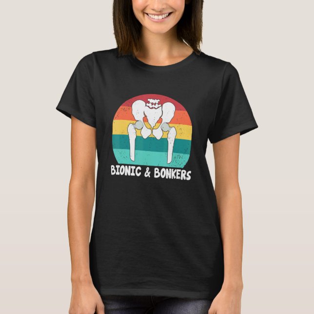 Bionic And Bonkers   Hip Replacement Surgery T-Shirt (Front)