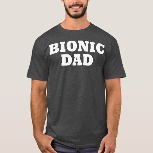 Bionic Dad Fathers Day Get Well Soon  T_Shirt