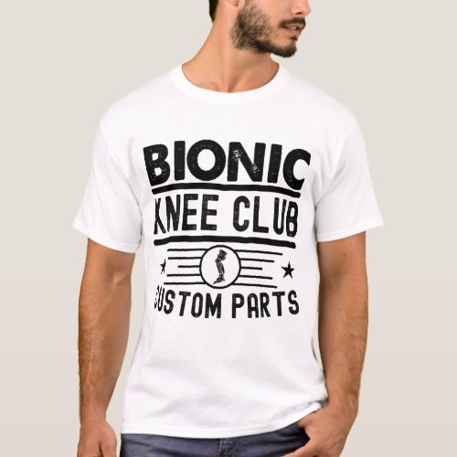 Bionic Knee Club Custom Parts Knee Replacement T_Shirt