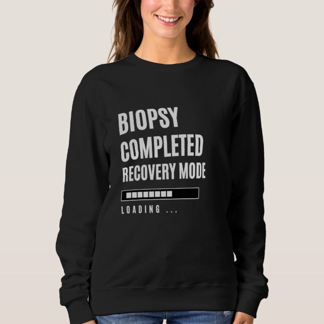 Biopsy Completed Recovey Mode Rehab Hospital Sweatshirt (Front)