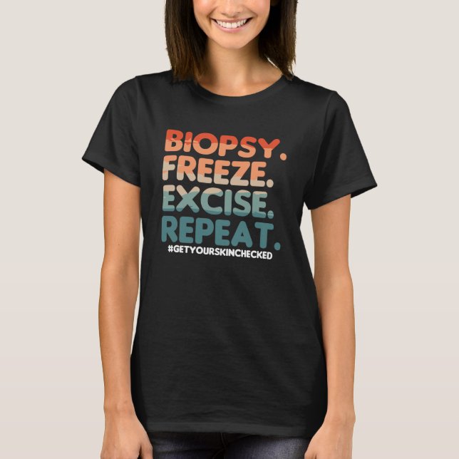 Biopsy Freeze Excise Repeat Dermatologist Dermatol T-Shirt (Front)