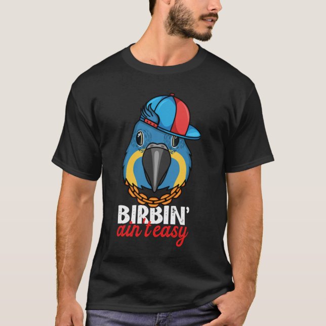 Birbing Ain't Easy Parrot I Blue throated Macaw T-Shirt (Front)