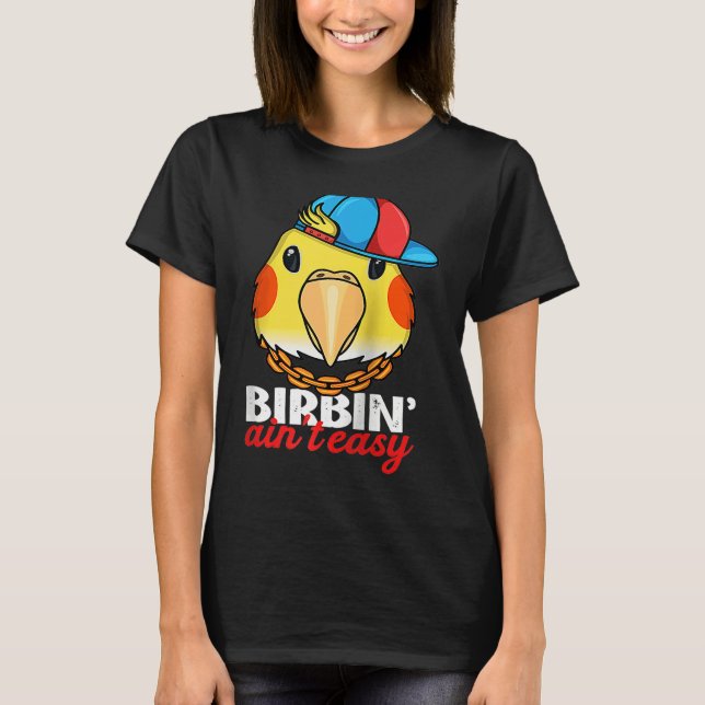 Birbing Ain't Easy Parrot I Lutino Cockatiel Ragla T-Shirt (Front)