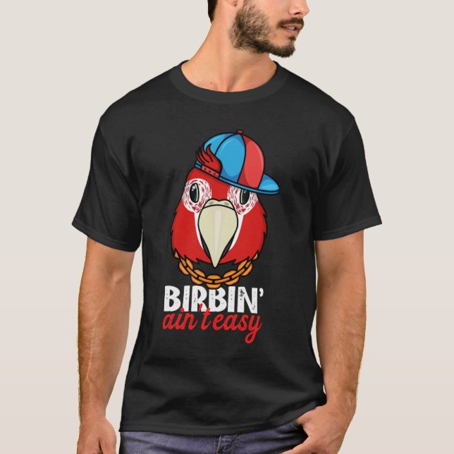 Birbing Ain't Easy Parrot I Scarlet Macaw T-Shirt (Front)
