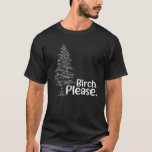 Birch Please Tree Love Trees Funny Arborist Lumber T-Shirt