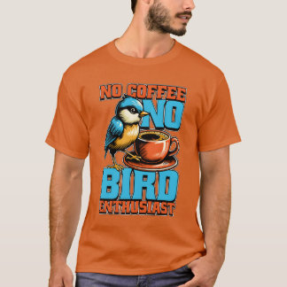 Bird Enthusiast No Coffee Birdwatcher Coffee Lover T-Shirt