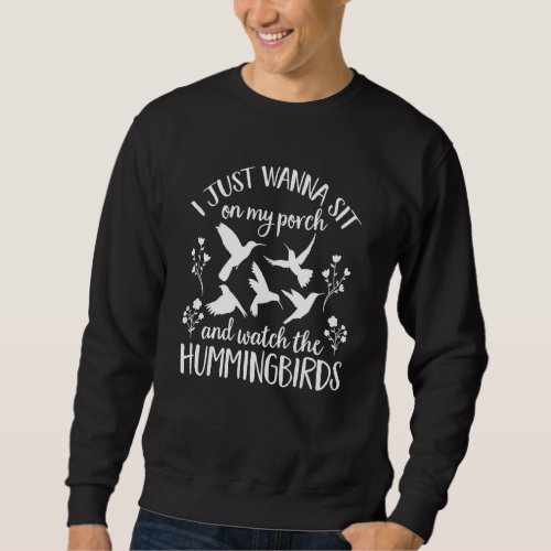 Bird  Flower Sit On My Porch And Watch Hummingbir Sweatshirt