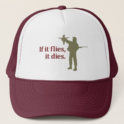 Bird hunting phrase If it flies it dies Trucker Hat