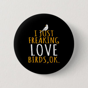 Bird - I Just Freaking Love Birds Ok Button