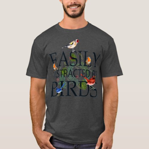 Bird Lovers Gifts For Women Men _ EASILY DISTRACTE T_Shirt