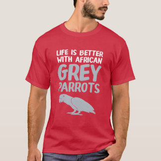 Bird Owner Life Is Better With African Grey Parrot T-Shirt