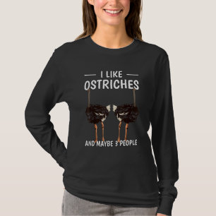 Bird Quote I Like Ostriches And Maybe 3 People Ost T-Shirt