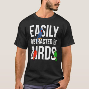 Bird Watching Birder Bird   Easily Distracted By B T-Shirt