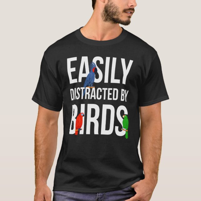 Bird Watching Birder Bird   Easily Distracted By B T-Shirt (Front)
