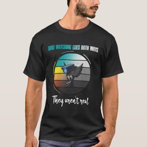 Bird Watching Goes Both Ways â They ArenâT Real T_Shirt
