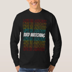 Bird Watching Hobby Life is About Bird Watching T-Shirt