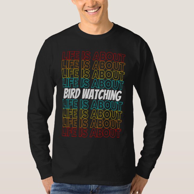 Bird Watching Hobby Life is About Bird Watching T-Shirt (Front)