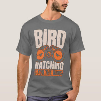 Bird Watching Its Forhe Bird Lover Ornithology ret T-Shirt