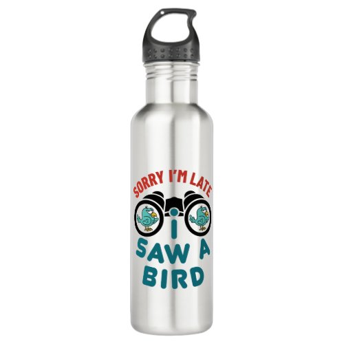Bird Watching Sorry Im Late I Saw A Bird Stainless Steel Water Bottle