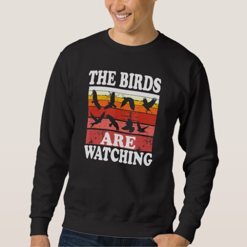 Birder Birding Birds Lovers The Birds Are Watching Sweatshirt