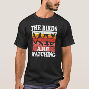 Birder Birding Birds Lovers The Birds Are Watching T-Shirt
