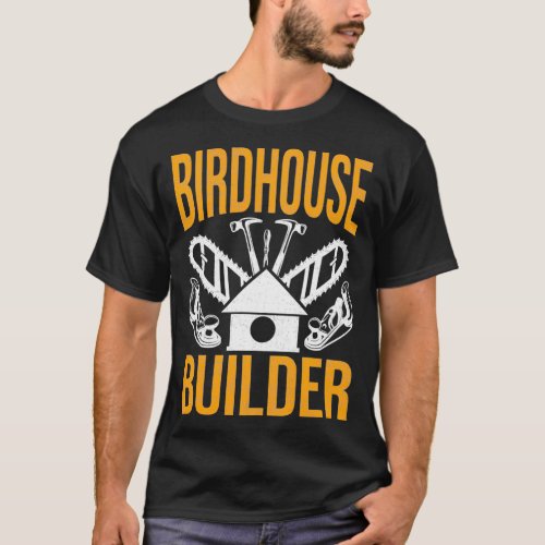 Birdhouse Builder Woodworking Woodworker  T_Shirt