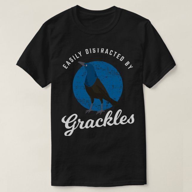Birding Birdwatching Easily Distracted By Grackles T-Shirt (Design Front)