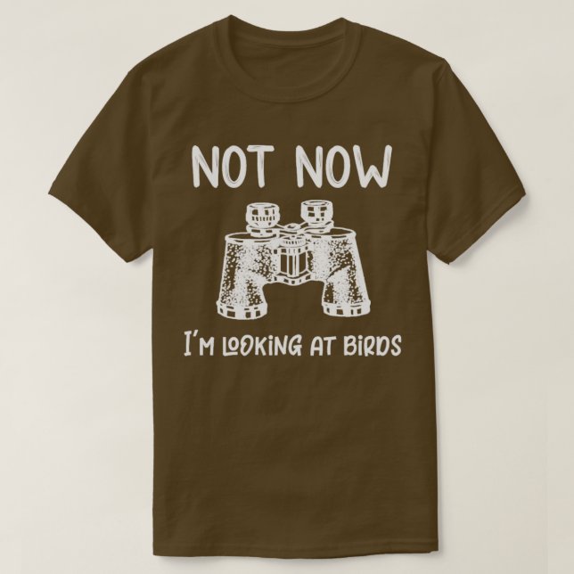Birding Not Now Im Looking at Birds Bird Watching  T-Shirt (Design Front)