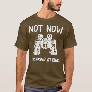 Birding Not Now Im Looking at Birds Bird Watching T-Shirt